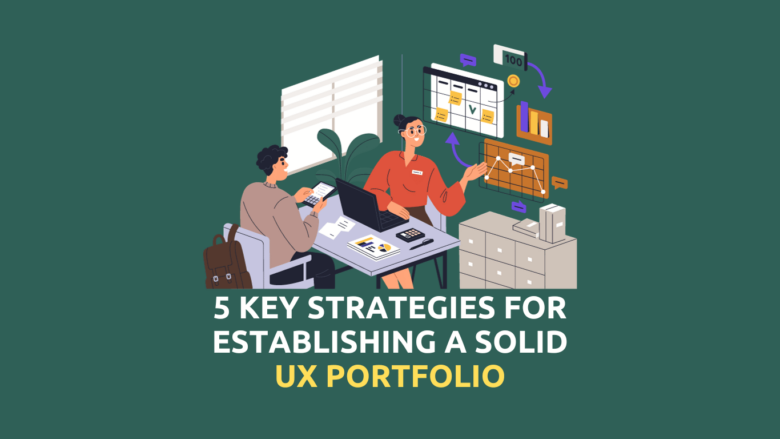 5 Key Strategies for Establishing a Solid UX Portfolio