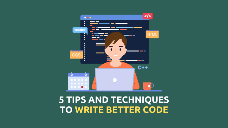 5 Tips And Techniques To Write Better Code