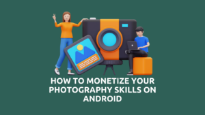 How to Monetize Your Photography Skills on Android