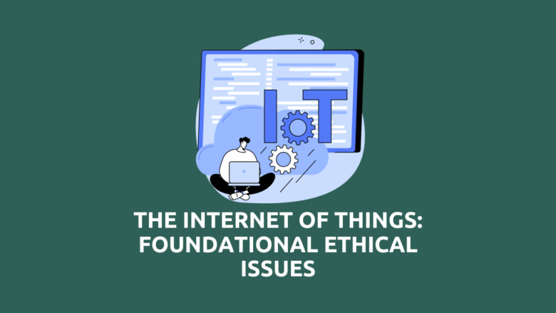 The Internet of Things: Foundational Ethical Issues